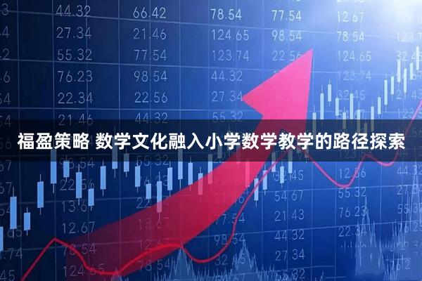 福盈策略 数学文化融入小学数学教学的路径探索